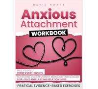 Anxious Attachment Workbook: Free Yourself from Overthinking, Overcome Codependency and Build Unshakeable Self-Love and Lasting Relationships