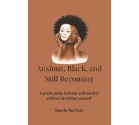 Anxious, Black, and Still Becoming: A gentle guide to living with anxiety without shrinking yourself
