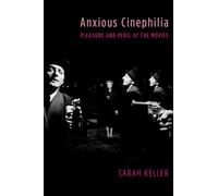 Anxious Cinephilia: Pleasure and Peril at the Movies (Film and Culture Series)
