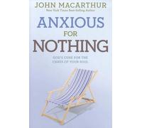 Anxious for Nothing: God's Cure for the Cares of Your Soul (John MacArthur Study)