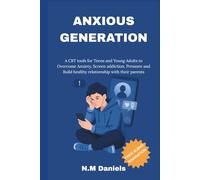 Anxious Generation: A CBT tools for Teens and Young Adults to Overcome Anxiety, Screen addiction, Pressure and Build healthy relationship with their parents