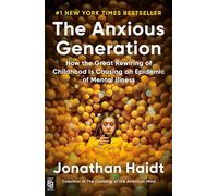 Anxious Generation: How the Great Rewiring of Childhood Is Causing an Epidemic of Mental Illness: How the Great Rewiring of Childhood Is Causing an Epidemic of Mental Illness