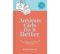 Anxious Girls Do It Better: A Travel Guide for (Slightly Nervous) Girls on the Go (Girls Guide to the World)
