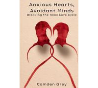 Anxious Hearts, Avoidant Minds: Breaking the Toxic Love Cycle (A Compassionate Guide to Attachment, Healing & Secure Relationships)
