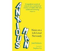 Anxious Man : Notes on a life lived nervously