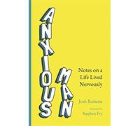 Anxious Man: Notes on a life lived nervously