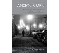 Anxious Men: Masculinity in American Fiction of the Mid-Twentieth Century