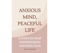Anxious Mind, Peaceful Life: 8 Steps to Stop Overthinking and Find Calm
