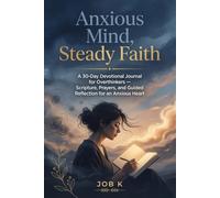 Anxious Mind, Steady Faith: A 30-Day Devotional Journal for Overthinkers - Scripture, Prayers, and Guided Reflection for an Anxious Heart