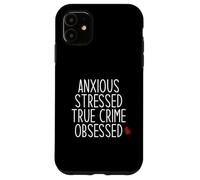 ANXIOUS STRESSED TRUE CRIME OBSESSED Fan Mystery Meme Case for iPhone 11