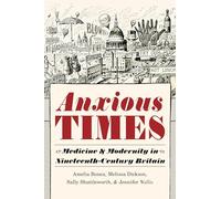 Anxious Times: Medicine and Modernity in Nineteenth-Century Britain (Science and Culture in the Nineteenth Century)