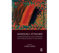 Anxiously Attached : Understanding and Working with Preoccupied Attachment