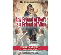 Any Friend of God's Is a Friend of Mine: A Biblical and Historical Explanation of the Catholic Doctrine of the Communion of Saints by Patrick Madrid (1996) Paperback