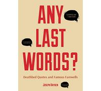 Any Last Words?: Deathbed Quotes and Famous Farewells (Famous Last Words, Book With Humor, Men Birthday Gift, Gift for Women, Famous Quotes)