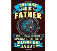 Any Man Can Be A Father But It Takes Someone Special To Be A Pointer Daddy: Blank Lined Notebook journal - A Perfect Daddy Gift for Pointer - Funny Gifts for Dad