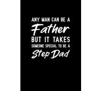 Any man can be a father but it takes someone special to be a Step dad: Notebook to Write in for Father's Day, Father's day gifts for stepdads, Stepdad ... notebook, Stepdad gifts, Stepfather presents