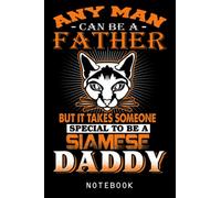Any Man Can Be A Father Siamese Daddy Funny Cat Dad Notebook: Cat notebook journal lined, cat notebook, cat journal notebook, composition notebook ... lined journal notebook for who loves cat