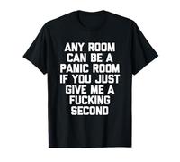 Any Room Can Be A Panic Room If You Give Me A Fucking Second T-Shirt
