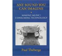 Any Sound You Can Imagine: Making Music/Consuming Technology (Music / Culture)