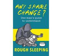 Any Spare Change?: One man's quest to understand rough sleeping