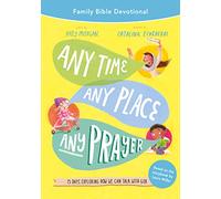 Any Time, Any Place, Any Prayer Family Bible Devotional: 15 Days Exploring How We Can Talk with God (Easy-to-lead devotions for family quiet times, ... Lord’s prayer) (Tales that Tell the Truth)