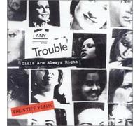 Any Trouble - Girls Are Always Right: THE STIFF YEARS
