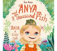 Anya a tisíc ryb - Anya and a Thousand Fish: Dvojjazyčná česko-anglická obrázková knížka, a Bilingual Czech-English children's book (Anya and a Thousand Fish: Multilingual Picture Book Series)