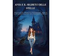 Anya e il segreto delle stelle: Fantasy di crescita personale, magia e manifestazione del proprio destino