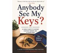 Anybody See My Keys? 10 Simple Habits to Support Everyday Memory and a Calmer Mind