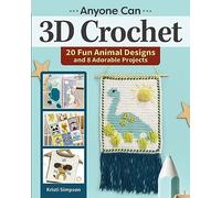 Anyone Can 3D Crochet: 20 Fun Animal Designs and 8 Adorable Projects (Landauer) Learn How to Create Granny Squares with 3-Dimensional Details like Fringe, Pom-Poms, and Tassels
