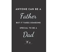 Anyone can be a Father but it takes someone special to be a Dad: Unique Lined Notebook & Journal | Fathers Day Gift, Funny Notebook For Father's Day | Personalized Fathers Day Notebook Gifts for Dad