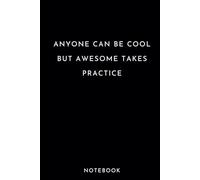 Anyone Can Be Cool But Awesome Takes Practice: Motivational Lined Notebook - Journal - Diary - For Men & Women