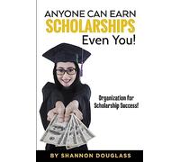 Anyone Can Earn Scholarships - Even You!: A guide to scholarship success