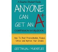 Anyone Can Get An A+ Companion Workbook: How To Beat Procrastination, Reduce Stress and Improve Your Grades: Volume 2 (The Smarter Student)