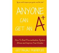 Anyone Can Get An How To Beat Procrastination, Reduce Stress and Improve Your Grades: 1 (The Smarter Student)
