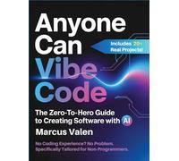 Anyone Can Vibe Code: The Zero-to-Hero Guide to Creating Software with AI