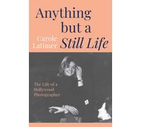 Anything But A Still Life : The Life of a Hollywood Photographer