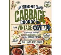Anything-But-Bland Cabbage Cookbook: From Vintage to Viral - 100+ Easy, Budget-Friendly Recipes for Crispy Wraps, Dumplings, Cozy Soups, Cabbage Rolls, Slaws & More (Vintage Revival)