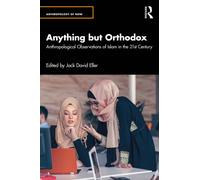 Anything but Orthodox : Anthropological Observations of Islam in the 21st Century