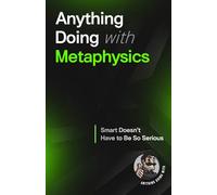 Anything Doing With Metaphysics: Smarter Made Simpler