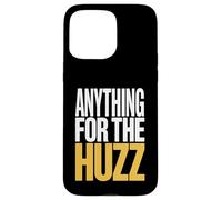 Anything For The Huzz Humor Trending Meme Case for iPhone 15 Pro Max