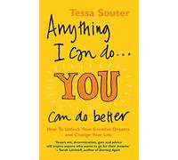 Anything I Can Do... You Can Do Better: How to unlock your creative dreams and change your life