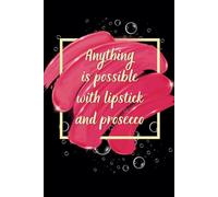Anything is possible with lipstick and prosecco: Elegant Journal Notebook For Classy And Chic Woman - Stylish, Reliable, And Always There To Stay Organized and Motivated