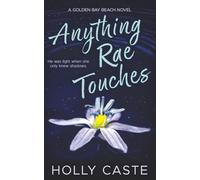 Anything Rae Touches: A Reverse Grumpy Sunshine Opposites Attract Romance (Golden Bay Beach)