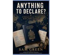 Anything to Declare?: An Insider's View Of Canada Border Services And Immigration Diplomacy
