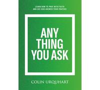 Anything You Ask: Learn how to pray with faith and see God answer your prayers