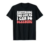 Anything You Can Do I Can Do Bleeding Funny Feminist T-Shirt