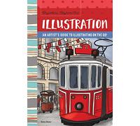 Anywhere, Anytime Art: Illustration: An artist's guide to illustration on the go!