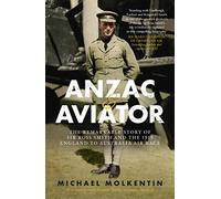 Anzac and Aviator: The Remarkable Story of Sir Ross Smith and the 1919 England to Australia Air Race