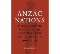 Anzac Nations: The Legacy of Gallipoli in New Zealand and Australia, 1965-2015